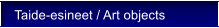 Taide-esineet / Art objects