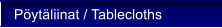 P�yt�liinat / Tablecloths