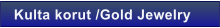 Kulta korut /Gold Jewelry